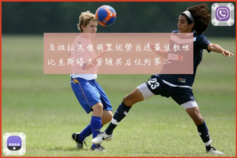 马祖拉凭借明显优势当选最佳教练比克斯塔夫紧随其后位列第二